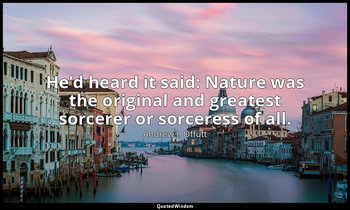 He’d heard it said: Nature was the original and greatest sorcerer or sorceress o — Andrew J. Offutt