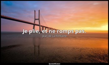 Je plie, et ne romps pas. — Jean de La Fontaine