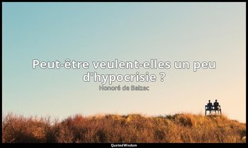 Peut-être veulent-elles un peu d'hypocrisie ? — Honoré de Balzac