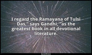 “I regard the Ramayana of Tulsi Das,” says Gandhi, “as the greatest book in all  — Tulsidas