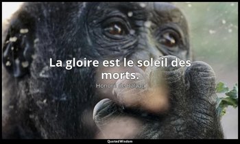 La gloire est le soleil des morts. — Honoré de Balzac