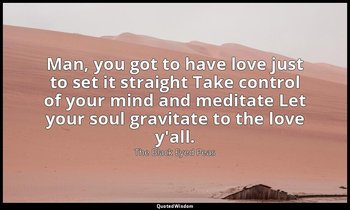 Man, you got to have love just to set it straight Take control of your mind and  — The Black Eyed Peas