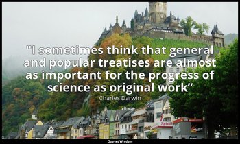 "I sometimes think that general and popular treatises are almost as important fo — Charles Darwin