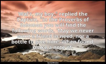 "Wal'r, my boy," replied the Captain, "in the Proverbs of Solomon you will find  — Charles Dickens