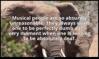 Musical people are so absurdly unreasonable. They always want one to be perfectl — Oscar Wilde