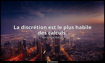 La discrétion est le plus habile des calculs. — Honoré de Balzac