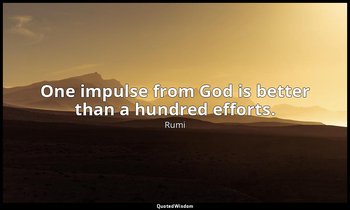 One impulse from God is better than a hundred efforts. — Rumi