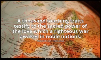 A thousand touching traits testify to the sacred power of the love which a right — Heinrich von Treitschke