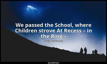 We passed the School, where Children strove At Recess – in the Ring – — Emily Dickinson