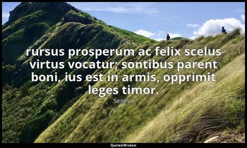 rursus prosperum ac felix scelus virtus vocatur; sontibus parent boni, ius est i — Seneca