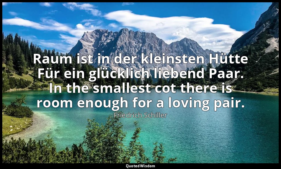 Raum ist in der kleinsten Hütte Für ein glücklich liebend Paar. In the smallest  — Friedrich Schiller