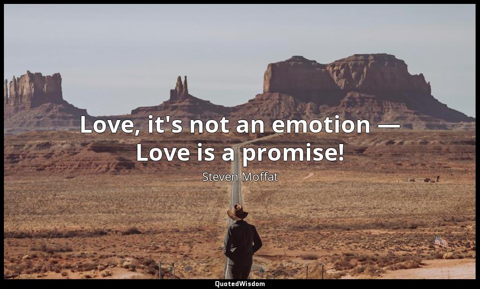 Love, it's not an emotion — Love is a promise! Steven Moffat