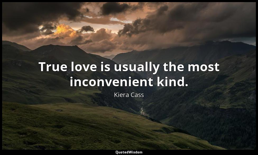 True love is usually the most inconvenient kind. Kiera Cass