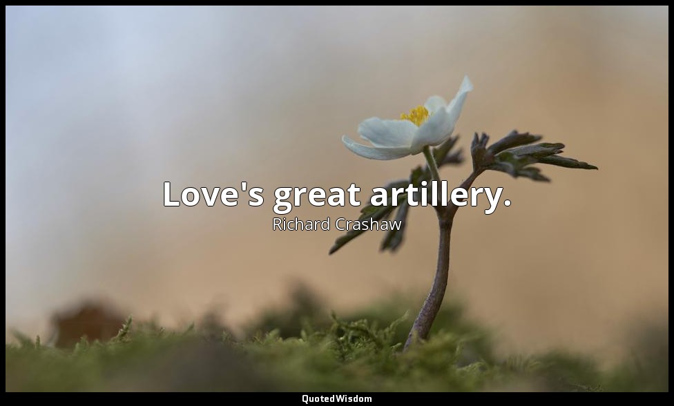 Love's great artillery. — Richard Crashaw