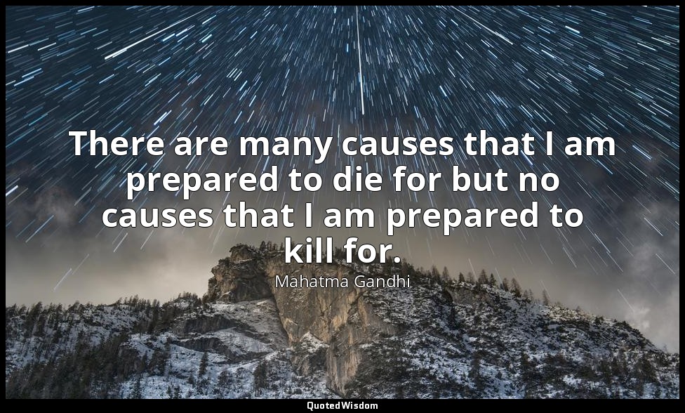 There are many causes that I am prepared to die for but no causes that I am prep — Mahatma Gandhi