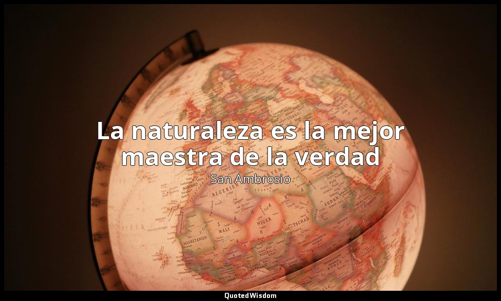 La naturaleza es la mejor maestra de la verdad — San Ambrosio