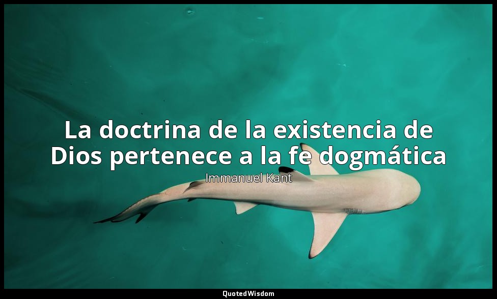 La doctrina de la existencia de Dios pertenece a la fe dogmática — Immanuel Kant