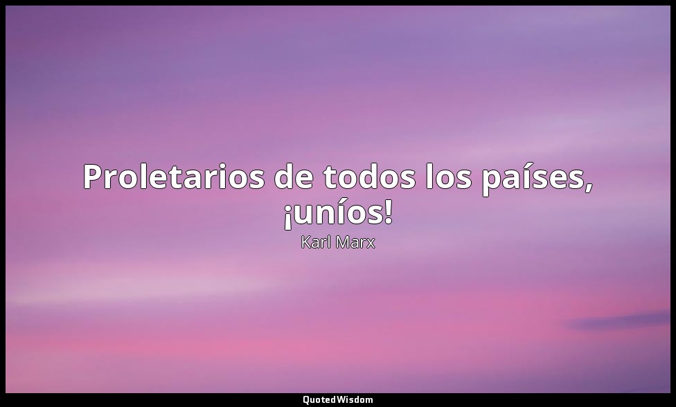 Proletarios de todos los países, ¡uníos! — Karl Marx