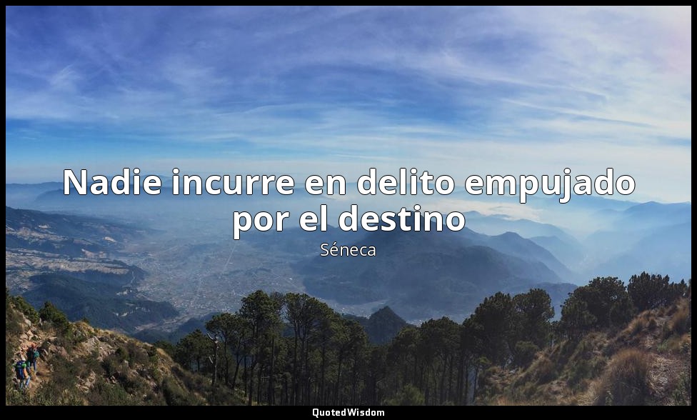 Nadie incurre en delito empujado por el destino — Séneca