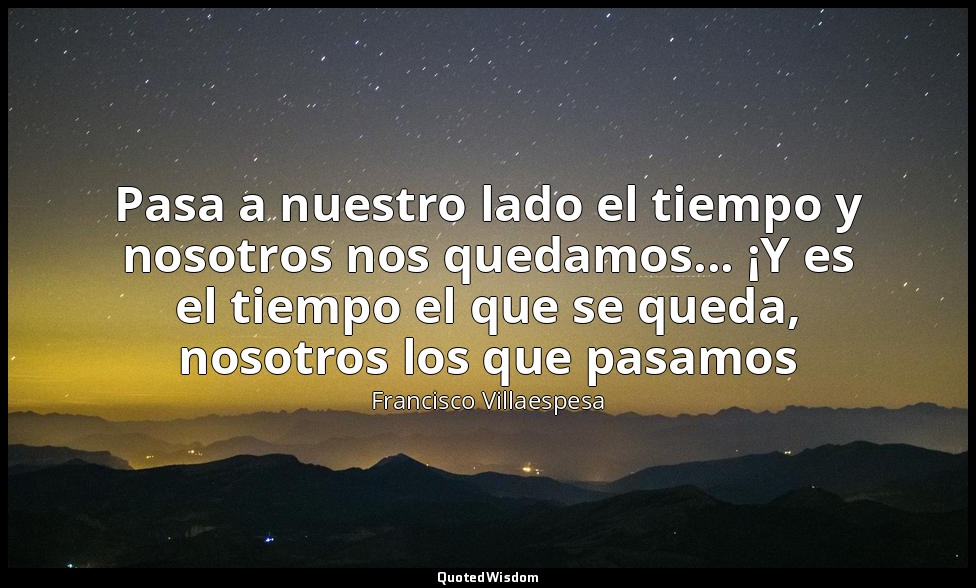 Pasa a nuestro lado el tiempo y nosotros nos quedamos... ¡Y es el tiempo el que  — Francisco Villaespesa