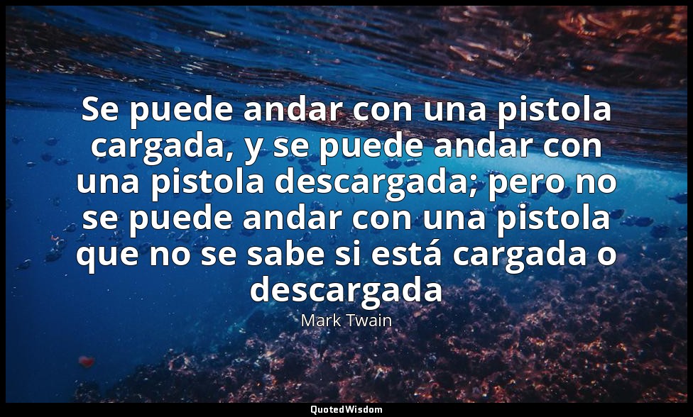 Se puede andar con una pistola cargada, y se puede andar con una pistola descarg — Mark Twain