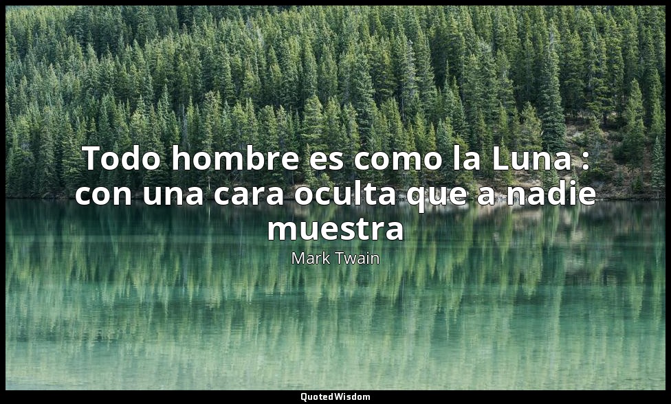 Todo hombre es como la Luna : con una cara oculta que a nadie muestra — Mark Twain
