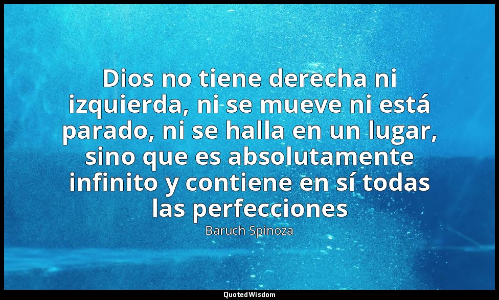 Dios no tiene derecha ni izquierda, ni se mueve ni está parado, ni se halla en u — Baruch Spinoza
