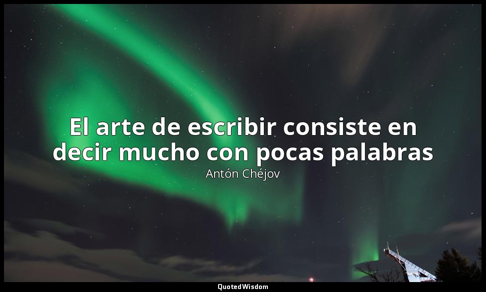 El arte de escribir consiste en decir mucho con pocas palabras — Antón Chéjov