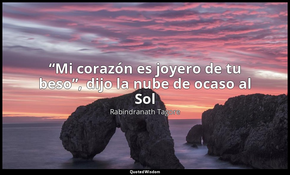 “Mi corazón es joyero de tu beso”, dijo la nube de ocaso al Sol — Rabindranath Tagore