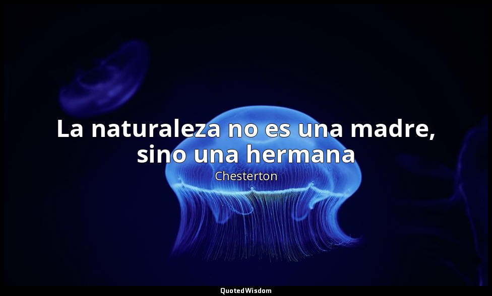 La naturaleza no es una madre, sino una hermana — Chesterton