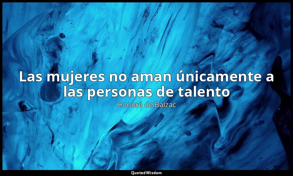 Las mujeres no aman únicamente a las personas de talento — Honoré de Balzac