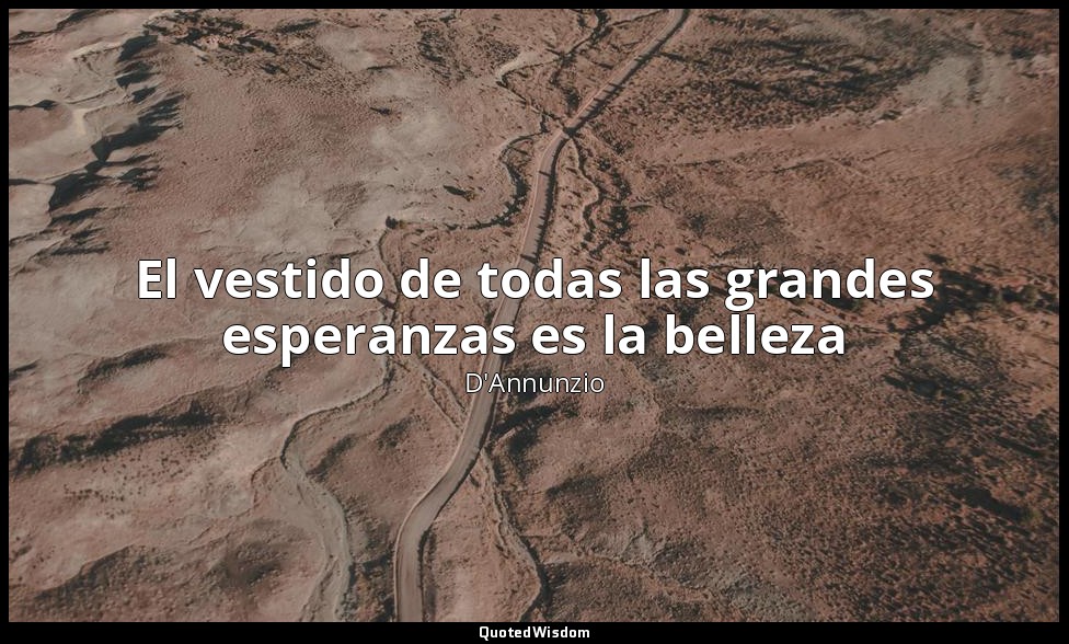 El vestido de todas las grandes esperanzas es la belleza — D'Annunzio