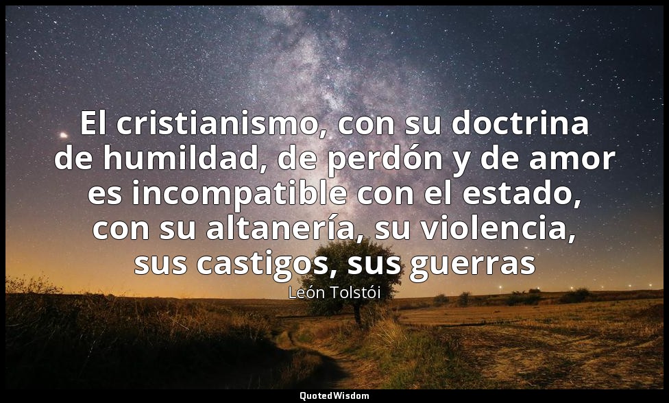 El cristianismo, con su doctrina de humildad, de perdón y de amor es incompatibl — León Tolstói