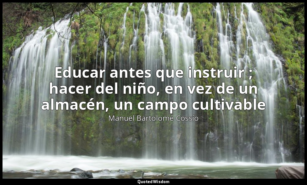 Educar antes que instruir ; hacer del niño, en vez de un almacén, un campo culti — Manuel Bartolomé Cossío