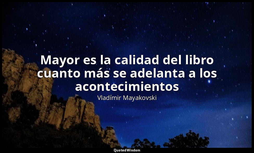 Mayor es la calidad del libro cuanto más se adelanta a los acontecimientos — Vladímir Mayakovski