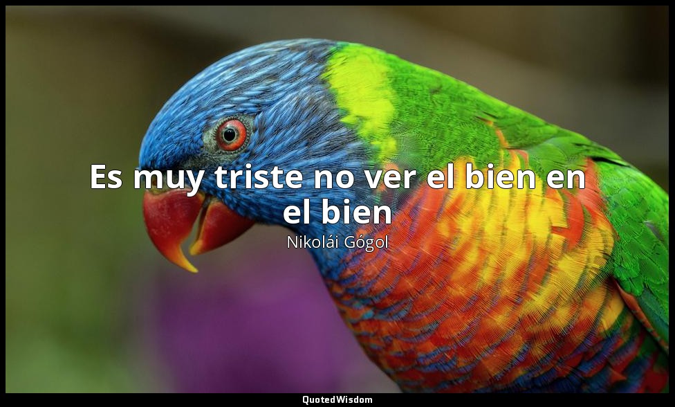 Es muy triste no ver el bien en el bien — Nikolái Gógol