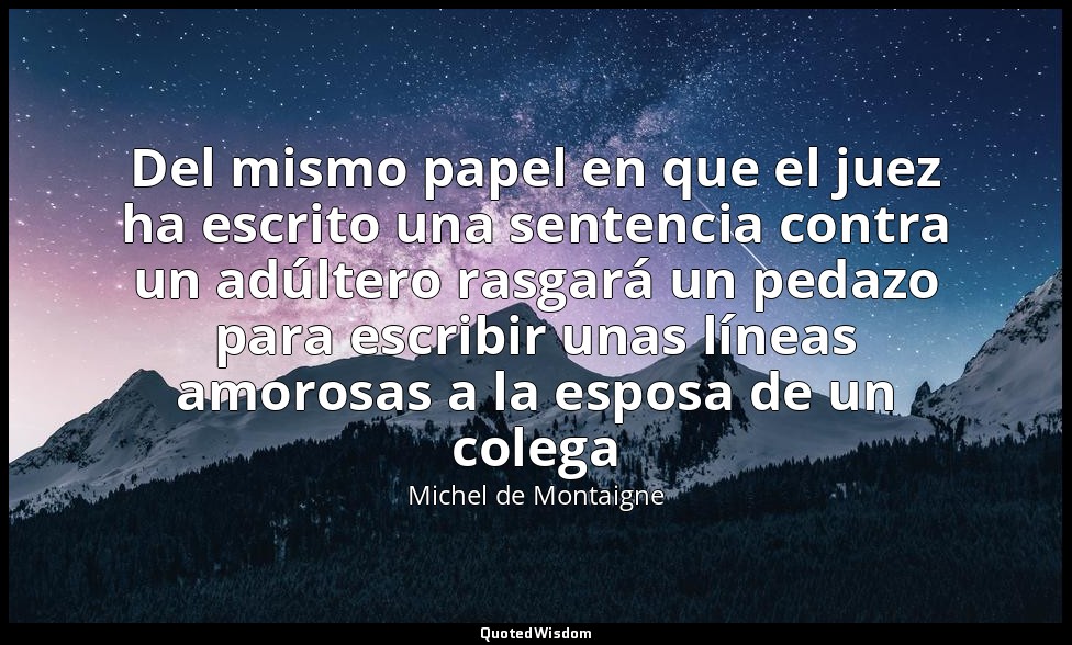 Del mismo papel en que el juez ha escrito una sentencia contra un adúltero rasga — Michel de Montaigne