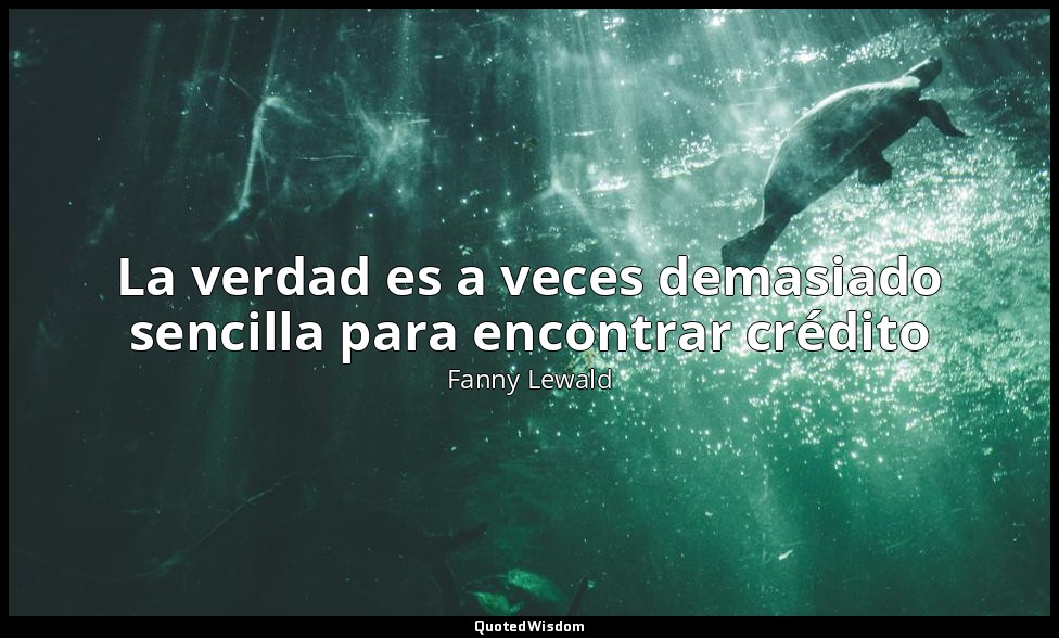 La verdad es a veces demasiado sencilla para encontrar crédito — Fanny Lewald