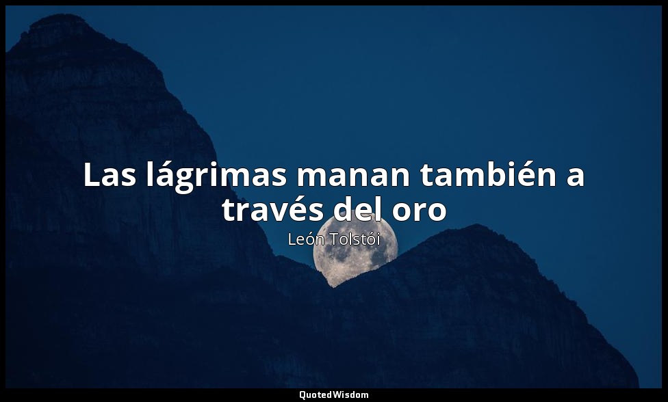 Las lágrimas manan también a través del oro — León Tolstói