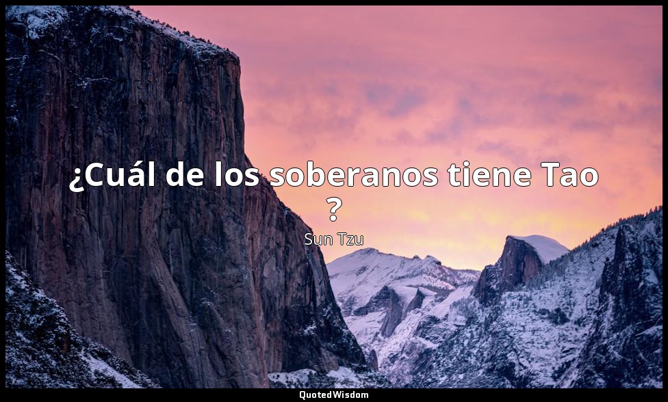 ¿Cuál de los soberanos tiene Tao ? — Sun Tzu