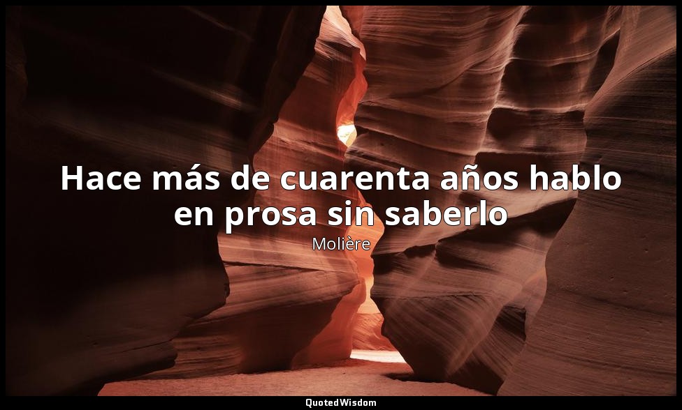 Hace más de cuarenta años hablo en prosa sin saberlo — Molière