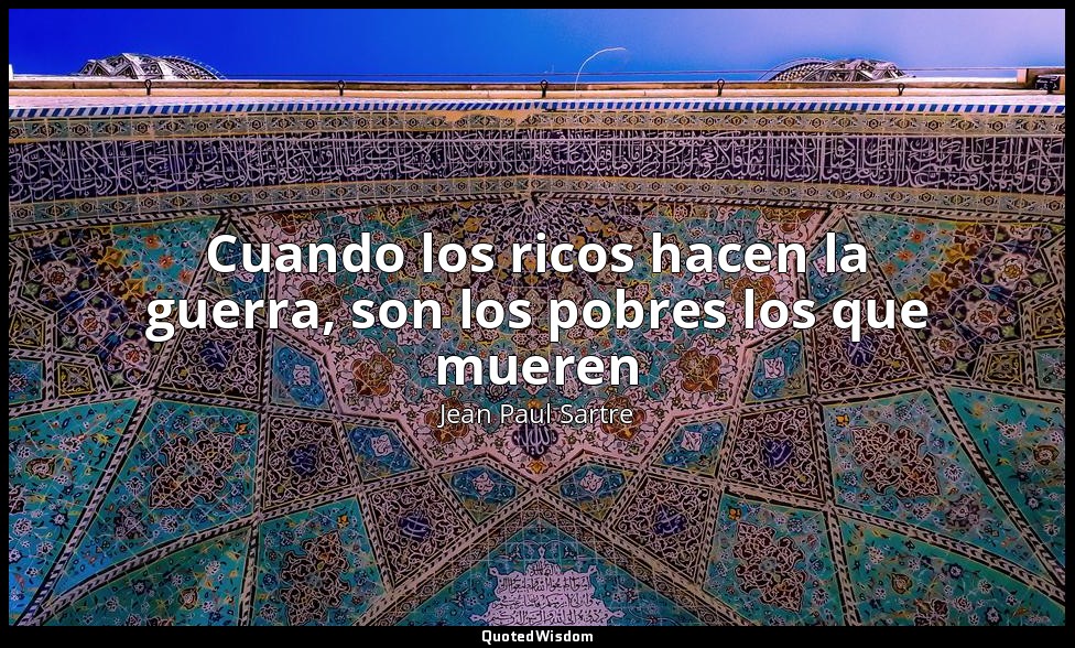 Cuando los ricos hacen la guerra, son los pobres los que mueren — Jean Paul Sartre