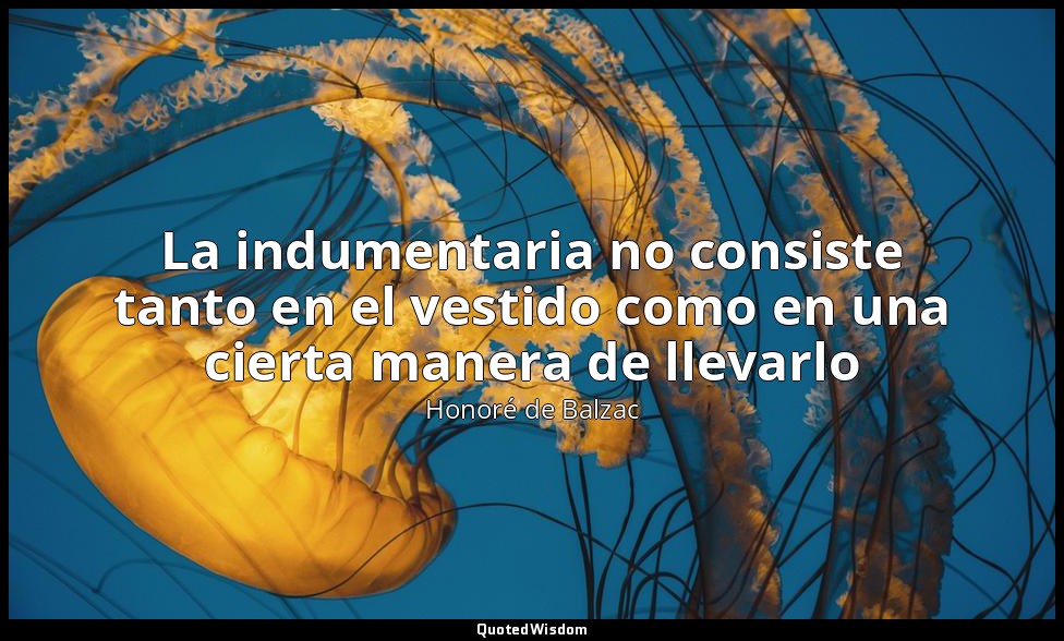 La indumentaria no consiste tanto en el vestido como en una cierta manera de lle — Honoré de Balzac