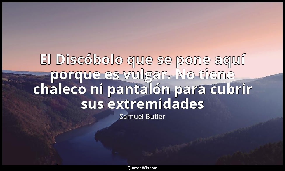El Discóbolo que se pone aquí porque es vulgar. No tiene chaleco ni pantalón par — Samuel Butler