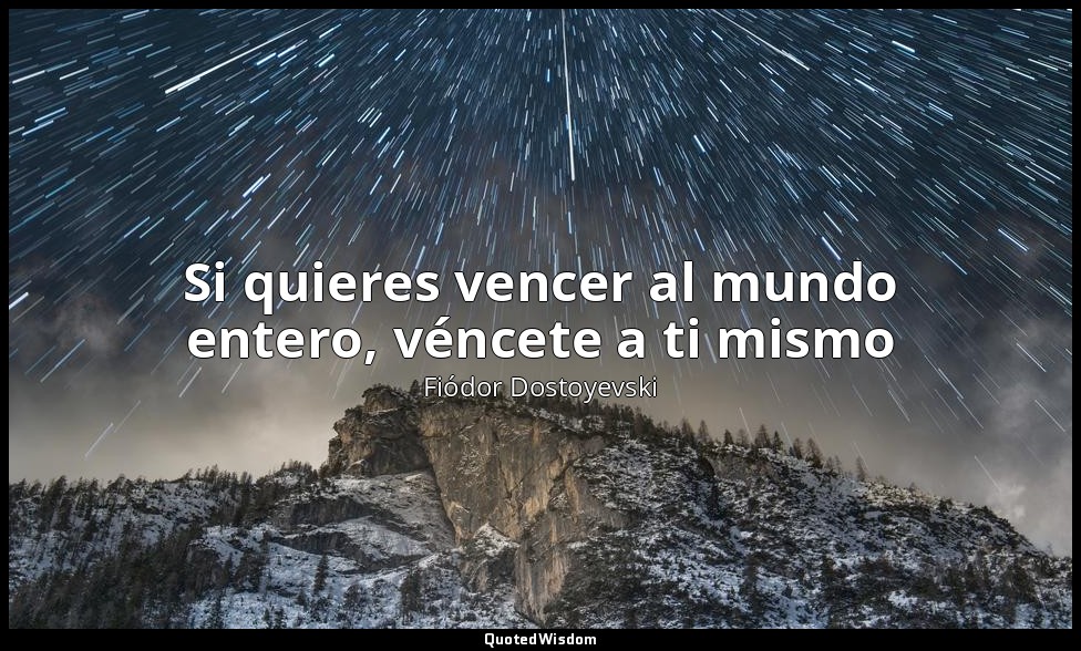 Si quieres vencer al mundo entero, véncete a ti mismo — Fiódor Dostoyevski