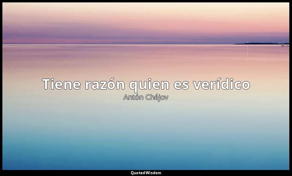 Tiene razón quien es verídico — Antón Chéjov