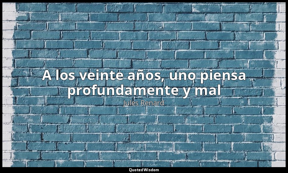 A los veinte años, uno piensa profundamente y mal — Jules Renard