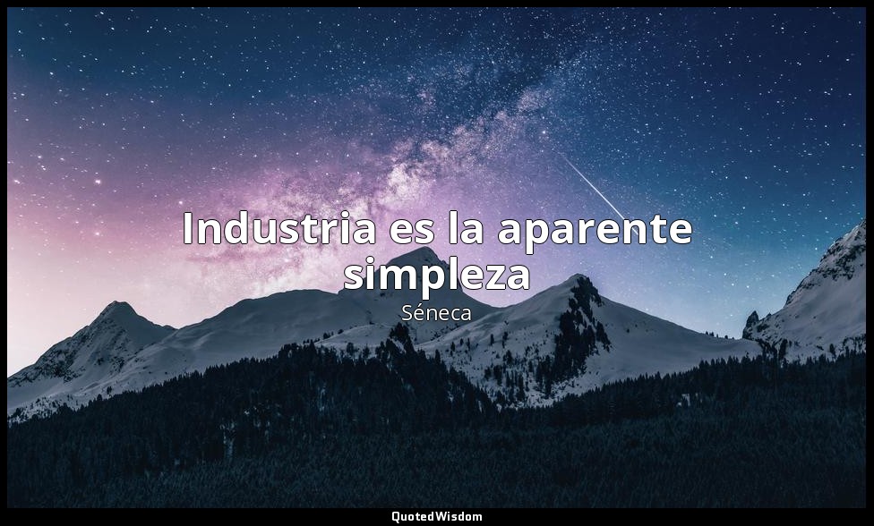 Industria es la aparente simpleza — Séneca