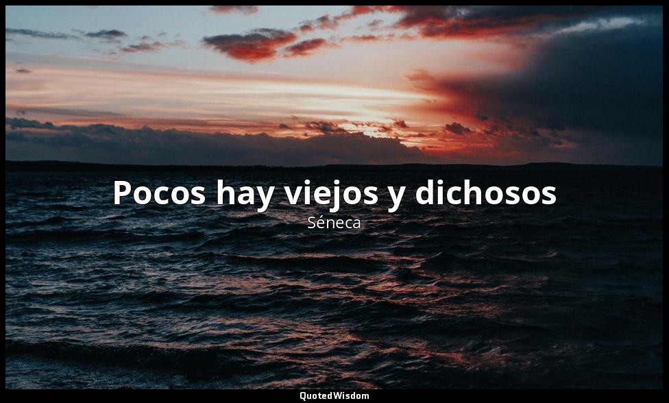 Pocos hay viejos y dichosos — Séneca