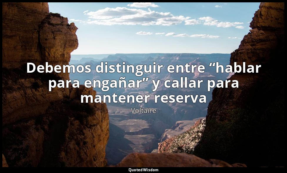 Debemos distinguir entre “hablar para engañar” y callar para mantener reserva — Voltaire